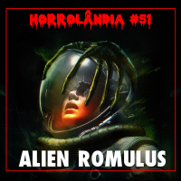 Horrolândia 51 | Alien: Romulus