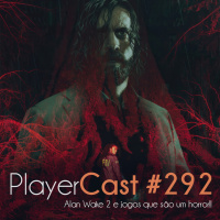 PlayerCast #292 - Alan Wake 2 e jogos que são um horror!