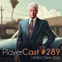 PlayerCast #289 - GAMESCONHA 2023