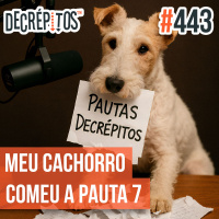Decrépitos 443 - Meu Cachorro Comeu a Pauta 7 (Ao Vivo)