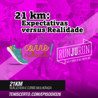Ep. 026 - 21Km Expectativa vs Realidade (Run Ju Run e Corre Mulherada)