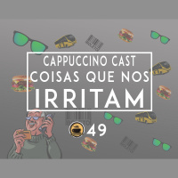 Cappuccino Cast #051 - Coisas Que Me Irritam