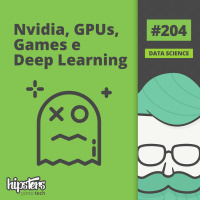 Nvidia, GPUs, Games e Deep Learning – Hipsters #204