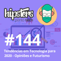 Tendências em Tecnologia pra 2020 – Hipsters #144
