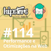 Performance e Otimizações na Web – Hipsters #114