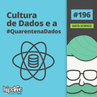 Cultura de Dados e a #QuarentenaDados – Hipsters Ponto Tech #196