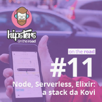 Node, Serverless, Elixir: a stack da Kovi – Hipsters On The Road #11