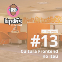 Cultura Frontend no Itaú – Hipsters On The Road #13