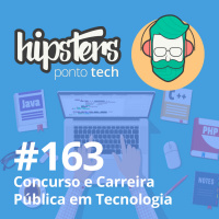 Concurso e Carreira Pública em Tecnologia – Hipsters #163