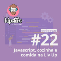 Javascript, cozinha e comida na Liv Up – Hipsters On The Road #22