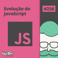 Evolução do JavaScript – Hipsters Ponto Tech #236