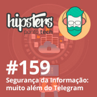 Segurança da Informação: muito além do Telegram – Hipsters #159