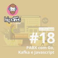PABX com Go, Kafka e Javascript – Hipsters On The Road #18