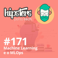 Machine Learning e o MLOps – Hipsters #171