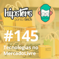 Tecnologias no MercadoLivre – Hipsters Ponto Tech #145