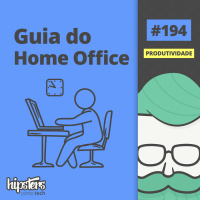 Guia do Home Office – Hipsters #194