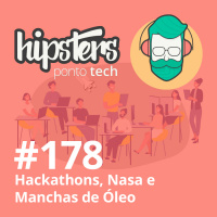 Hackathons, NASA e Manchas de Óleo – Hipsters Ponto Tech #178