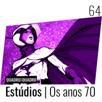 Quadro x Quadro 064 – Estúdios: Os Anos 70