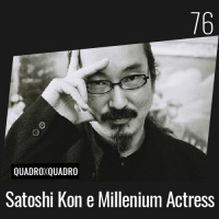 Quadro X Quadro 076 – Satoshi Kon e Millennium Actress