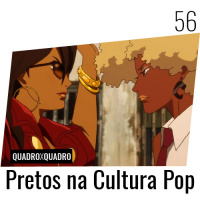 Quadro x Quadro 056 – Pretos na Cultura Pop