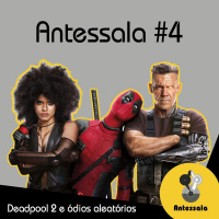 Deadpool 2 e ódios aleatórios