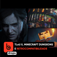 BC Drops – TLoU II, Minecraft Dungeons e Retrocompatibilidade