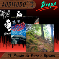 Auditudo Drops #5 - Homão da Porra e Djavans