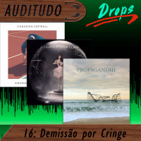 Auditudo Drops #16 - Demissão por Cringe