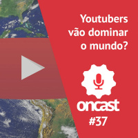 ONCast #37 - Youtubers vão dominar o mundo?