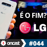ONCast #44 - O fim da LG em smartphones