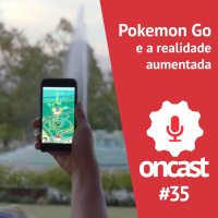 ONCast #35 - Pokemon Go e a realidade aumentada