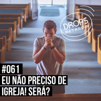 #539 - Eu não preciso de igreja! Será? | #Drops061