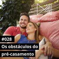 #551 - Os obstáculos do pré-casamento | #MetaDiscipulado028