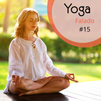 Eu crio um mundo melhor com Yoga - Yoga Falado #15