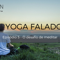 Yoga falado #05 - O desafio de meditar