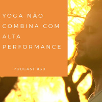 Yoga Não Combina Com Alta Performance - Podcast #30