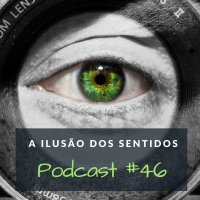 A Ilusão Dos Sentidos - Podcast #46