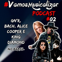 #VAMOSMUSICALIZAR PODCAST - #02 - GNR, BACH, ALICE COOPER E KING DIAMOND