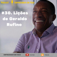 #30. Lições De Geraldo Rufino - Personalidades - Empreender em Foco