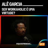 Ser workaholic é uma virtude? Com Alê Garcia