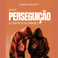 RP# 121 – Existe perseguição a cristãos no Brasil?