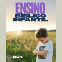 RP# 131 – O papel da igreja e da família no discipulado das crianças