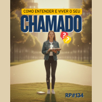 RP# 134 – Como entender e viver o seu “chamado”
