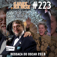 SNN #223 – Ressaca do Oscar 2018