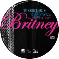 Britney - Irresistible amp Fatal (DJ Kilder Dantas Go Up MixSet)