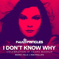 MOONY, FELIX, ROB PHILLIPS - I DONT KNOW WHY (Paulo Pringles Celebration 10 Years Mash up)