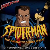 Thwip View 328 - Spider-Man: The Animated Series (1994) - 2ª Temporada: Episódio 9 a 11