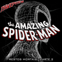 Thwip View 330 - The Amazing Spider-Man: Restos Mortais - Parte 2
