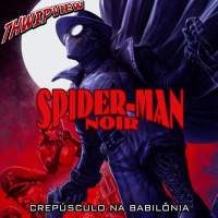 Thwip View 317 - Spider-Man Noir: Crepúsculo na Babilônia