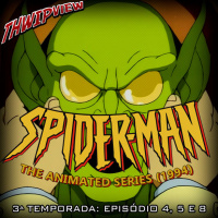 Thwip View 337 - Spider-Man: The Animated Series (1994) - 3ª Temporada: Episódio 4, 5 e 8